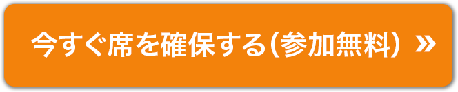 今すぐ席を確保する（参加無料）